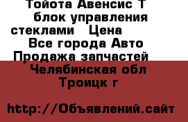 Тойота Авенсис Т22 блок управления стеклами › Цена ­ 2 500 - Все города Авто » Продажа запчастей   . Челябинская обл.,Троицк г.